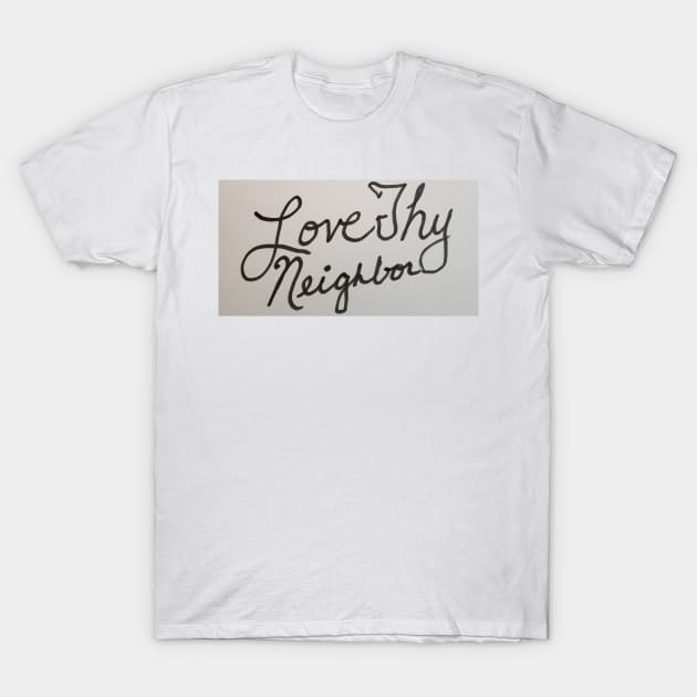 Love Thy Neighbor T-Shirt by DancingCreek